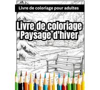 Livre de coloriage Paysage d'hiver pour adultes: Un livre de coloriage magique pour tous les âges - pour évacuer le stress, se détendre et être attentif