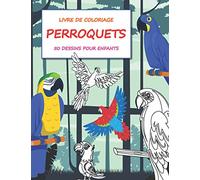 Livre de coloriage perroquets 50 dessins pour enfants: Des perroquets à colorier oiseaux tropicaux pour les enfants 5 - 10 ans grand format