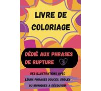 Livre de coloriage - Phrases de rupture - Incluant des phrases douces, drôles ou ironiques: (avec humour ou émotions, toutes les possibilités s‘offrent à vous)