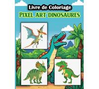 Livre de Coloriage Pixel art dinosaures: 20 Dinosaures Pixelisés à Colorier par Numéro pour Enfants et Adultes