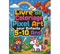 Livre de Coloriage Pixel Art pour Enfants 5-10 Ans: Coloriages simples à compléter case par case avec dessins mignons, formes faciles, animaux, aventures et objets rigolos pour jeunes créatifs
