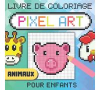 Livre De Coloriage Pixel Art Pour Enfants: Reproduis et Colorie les Dessins D'animaux | Modèles Pixélisés à Reproduire Pour Enfant à Partir De 4 ans - ... la Concentration Pour Filles et Garçons