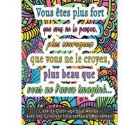 Livre de Coloriage pour Adulte avec des Citations Inspirantes et Motivantes: Vous êtes plus fort que vous ne le pensez, plus courageux que vous ne le ... Magnifiques Mandalas, Jolies Fleurs...