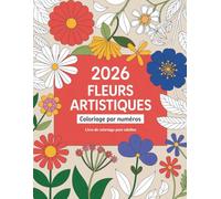 Livre de coloriage pour adultes à fleurs artistiques par numéros: Des motifs floraux artistiques pour se détendre, se relaxer et stimuler la créativité