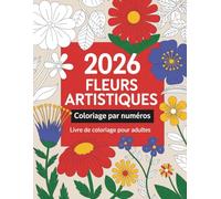 Livre de coloriage pour adultes à fleurs artistiques par numéros: Un coloriage par numéros artistique avec de magnifiques fleurs pour la détente