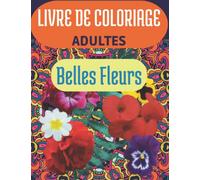 Livre de Coloriage Pour Adultes - Belles Fleurs.: 100 Pages de Compositions Florales et de Bouquets Exquis.