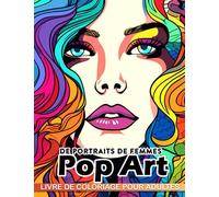 Livre de coloriage pour adultes de portraits de femmes Pop Art: Détendez-vous et soulagez l'anxiété avec 30 illustrations de visages féminins à colorier le cadeau parfait pour soulager le stress