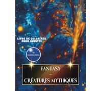 Livre de coloriage pour adultes fantasy - Créatures Mythiques: Un livre regroupant de fantastiques illustrations de créatures légendaires réalistes à colorier | Coloriage anti-stress
