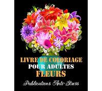 Livre de Coloriage pour Adultes Fleurs: Livre de coloriage pour adultes anti-stress et relaxant, dessins Fleurs uniques et motifs à colorier pour adultes