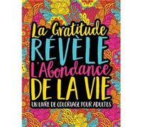 Livre De Coloriage Pour Adultes - La Gratitude Révèle L’Abondance De La Vie - 102 pages Format A4 NLFBP Editions (Auteur)