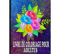 livre de coloriage pour adultes magnifiques fleurs à colorier: un livre de coloriage pour adultes avec des fleurs relaxantes: belles fleurs livre de coloriage pour adultes