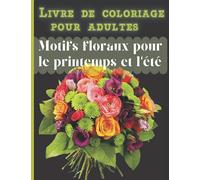 Livre de coloriage pour adultes. Motifs floraux pour le printemps et l'été: Coloriage aux nombreux motifs inspirants pour déstresser et se détendre