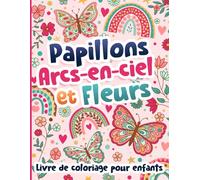 Livre de coloriage pour enfants: Papillons, arcs-en-ciel et fleurs pour les filles de 4 à 12 ans