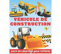 Livre de Coloriage pour Enfants sur le Véhicule de Construction: Des pages à colorier fantastiques sur la construction avec des bulldozers, des excavatrices, des grues et bien plus encore