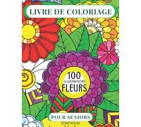 Livre de Coloriage pour Seniors: 100 Illustrations de Fleurs Magnifiques et Faciles à Colorier