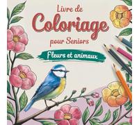 Livre de coloriage pour seniors: Fleurs et animaux - Grands et simples dessins à colorier pour adultes atteints de démence ou d'Alzheimer | Favoriser la détente, la créativité et la paix intérieure