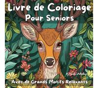 Livre de Coloriage pour Seniors: Grands motifs relaxants pour seniors et retraités : fleurs, animaux sauvages, mandalas, nature. Parfait pour réduire le stress et stimuler la joie et la créativité.