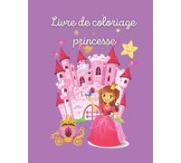 Livre de coloriage princesse: Coloriage de princesse et de son château | féérie de princesse | activité manuelle idéale pour enfant dès 3 ans | papier qualité crème 50 pages |