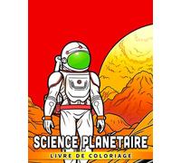 Livre de coloriage Science planétaire: Découvrez les planètes et libérez votre créativité - Un livre de coloriage pour les enfants curieux (âgés de 7 à 9 ans)