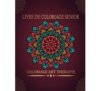 Livre De Coloriage Senior: Livret De Coloriage Art Thérapie Détente Senior Avec Des Mandalas Créatifs En Grand Format Pour Découvrir Ses Bienfaits Thérapeutiques. (French Edition)