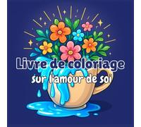 Livre de coloriage sur l'amour de soi: Affirmations Positives, Motifs Apaisants et Scènes Bienveillantes pour la Paix Intérieure - Un Voyage Thérapeutique vers l'Amour de Soi et le Bien-Être Mental