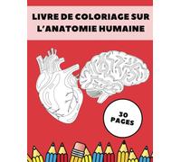 Livre De Coloriage Sur L'anatomie Humaine: Pour Enfants Et Adultes Illustrations Uniques Activité Et Education