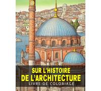 Livre de coloriage sur l'histoire de l'architecture.: Découvrez les bâtiments et les designs les plus fascinants du monde à travers l'histoire - Pour les enfants de 10 à 14 ans