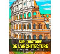 Livre de coloriage sur l'histoire de l'architecture.: Découvrez les bâtiments et les designs les plus fascinants du monde à travers l'histoire - Pour les enfants de 10 à 14 ans