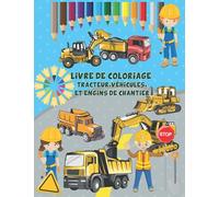 Livre de coloriage Tracteur, Véhicules, et Engins de chantier: Cahier de coloriage de Tractopelle, Camion, Excavateur, Grue, Compacteur, et autres ... construction Pour enfants à partir de 3 ans.