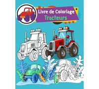 Livre de coloriage tracteurs: Différents coloriages amusants de tracteurs pour les enfants de 3 à 7 ans, les enfants passionnés de tout ce qui roule surtout les tracteurs !