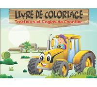 Livre de Coloriage Tracteurs et Engins de Chantier: Images Véhicules Agricoles et Engins de Chantier à Colorier Pour Enfants de 3 ans à 8 ans.