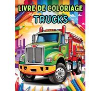 Livre De Coloriage Trucks: Éveillez l'Imagination : Plus de 70 Aventures de Coloriage Trépidantes pour les Petits Passionnés de Camions (21,6x27,9 cm)