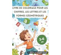 Livre de coloriage ultime pour les chiffres, lettres et formes géométriques: 50 coloriages originaux de chiffres, lettres et formes géométriques pour les enfants de 3 à 5 ans.