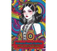 Livre de coloriage Univers Haute Couture Mode psychédélique: 50 designs fashion détaillés pour adultes et ados. Idéal pour se détendre, libérer ses ... l’inspiration, l'art, booster la créativité