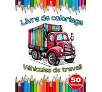 Livre de coloriage Véhicules de travail, 50 véhicules à colorier.: Apprenez-en plus sur les véhicules de travail tout en coloriant !