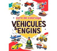 livre de coloriage vehicules et engins: Gros livre de coloriages amusants pour les enfants de 4 à 10 ans (voitures, camions, vélos, trains, avions, ... Cadeau pour enfants garçons et filles