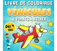 Livre De Coloriage Véhicules & Points à Relier Dès 4 ans: Magnifiques Dessins de Véhicules Pour Enfants | Transports : Camion, Avion, Voiture, Train, ... Tracteur | Ideal Cadeau Pour Garçon et Fille.