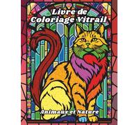 Livre de Coloriage Vitrail Animaux et Nature: Dessins pour soulager le stress et se détendre, destinés aux adultes, aux seniors et aux adolescents, ... des chats, des chevaux et bien plus encore !