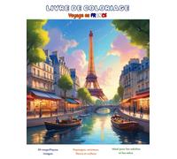 LIVRE DE COLORIAGE VOYAGE EN FRANCE: Paysages, animaux, fleurs et culture