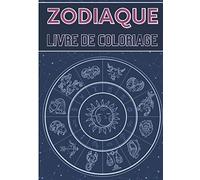 Livre De Coloriage Zodiaque: Livre De Coloriage Astrologie Pour Adultes | 30 Pages Uniques à Colorier Sur les Signes Du Zodiaque, Designs Astrologique ... Activité Créative et Relaxante A La Maison.