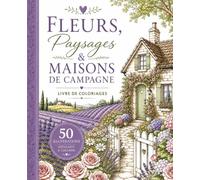Livre de coloriages adulte: Fleurs, paysages et maisons de campagne