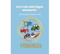 Livre de coloriages amusants - Véhicules : pour les enfants de 4 à 8 ans: 60 coloriages de voitures, camions, trains, avions et engins amusants pour stimuler créativité et motricité