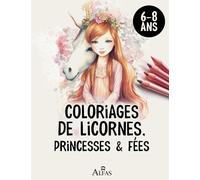 Livre de coloriages de Licornes, Fées et Princesses: Un livre à colorier avec des images merveilleuses et inspirantes, pour les filles de 6 à 8 ans