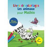 Livre de coloriages Les animaux pour Mathis: 64 pages de coloriages des 5 ans