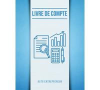 Livre de Compte Auto Entrepreneur: Cahier Chronologique de Comptabilité des Recettes Dépenses Facile À Remplir pour Micro Entreprise Autoentrepreneur. Conforme aux Obligations Comptables.