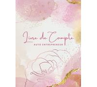 Livre de Compte Auto Entrepreneur: Cahier de Comptabilité Recette Dépense Facile À Remplir pour Auto-Entrepreneur / Micro-Entrepreneur. Couverture Fleur Rose Doré