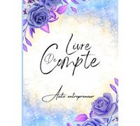 Livre de Compte Auto Entrepreneur: Cahier de comptabilité (Recettes - Achats) pour auto-entrepreneur, micro-entrepreneur | Carnet de tenue de comptes | Grand format A4, 120 Pages
