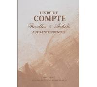 Livre de compte Auto-Entrepreneur: Carnet De Tenue de Compte pratique et facile d'utilisation - Registre des achats et des recettes pour auto ... A4 - Conforme Aux obligations comptables
