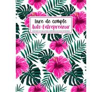 Livre de Compte Auto-Entrepreneur: Conforme aux Obligations Comptable des Micro-entreprises | Registre des Recettes et Dépenses pour Micro-entrepreneur (Thème Floral Hibiscus)