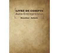 Livre de compte auto-entrepreneur recettes - achats: Registre de comptabilité pratique et facile à remplir pour petites entreprises, Conforme aux obligations comptables.